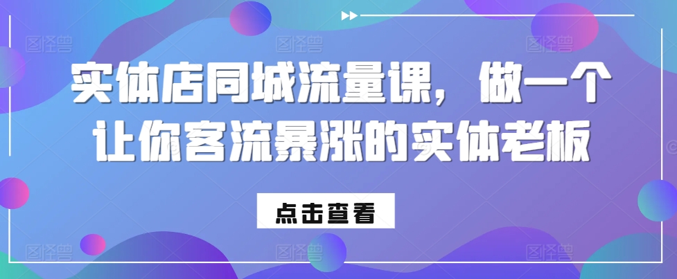 实体店同城流量课，做一个让你客流暴涨的实体老板_山林科技社-山林科技社