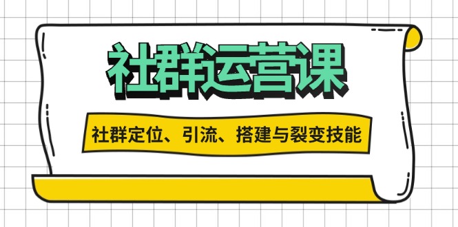 （13479期）社群运营打卡计划：解锁社群定位、引流、搭建与裂变技能_山林科技社-山林科技社