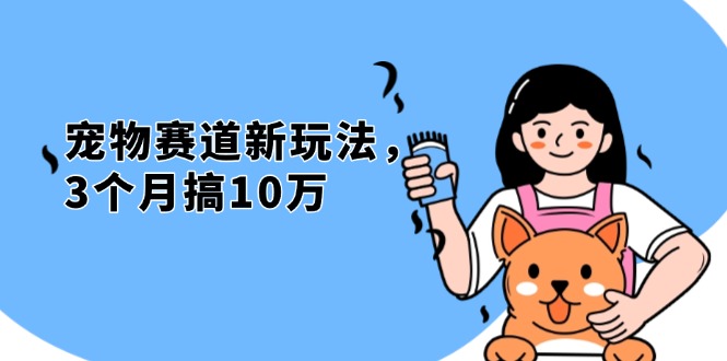 （13496期）不是市面上割韭菜的项目，宠物赛道新玩法，3个月搞10万，宠物免费送，…_山林科技社-山林科技社