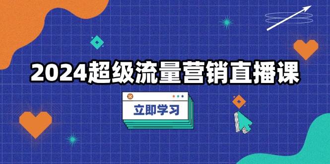 2024超级流量营销实战课程：掌握低成本高回报的增长秘诀-山林科技社