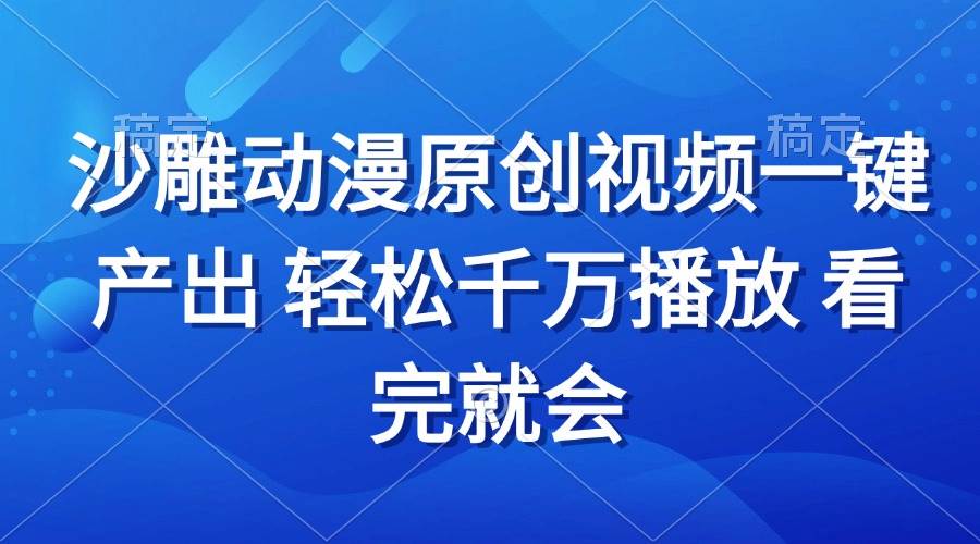 沙雕动画视频一键产出教程，轻松实现千万播放量 看完即会！-山林科技社