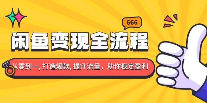 闲鱼变现全流程指南：从零到一打造爆款，提升流量，助你稳定盈利-山林科技社