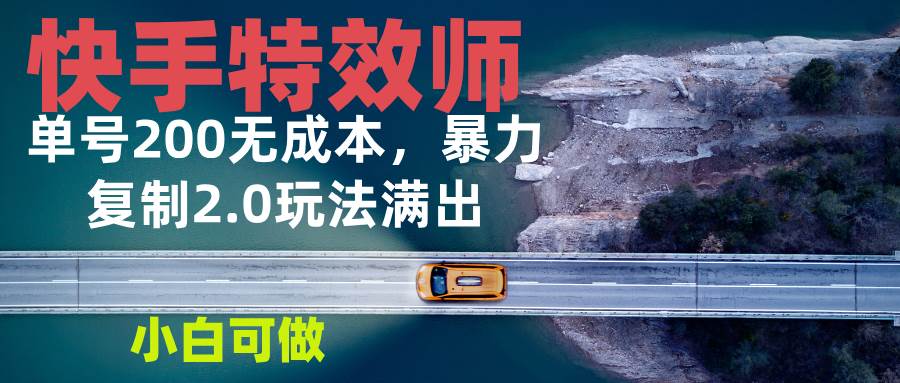 快手特效师2.0教程：零成本实现单号200收益，适合新手入门-山林科技社