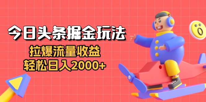 （13522期）今日头条掘金玩法：拉爆流量收益，轻松日入2000+_山林科技社-山林科技社