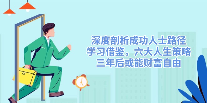 深度解析成功人士路径，学习借鉴成功的六大人生策略，三年后或许能实现财富自由！-山林科技社