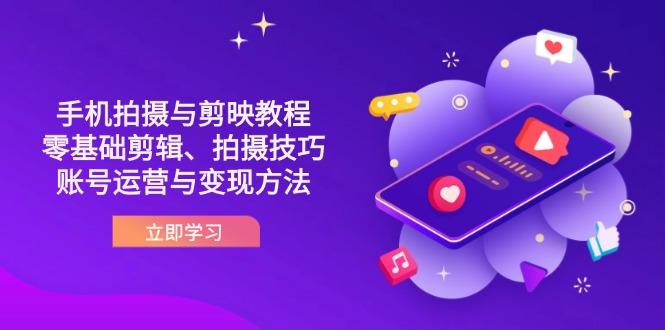 （14296期）抖音手机拍摄与剪映教程：零基础剪辑、拍摄技巧到账号运营与变现方法_山林科技社-山林科技社